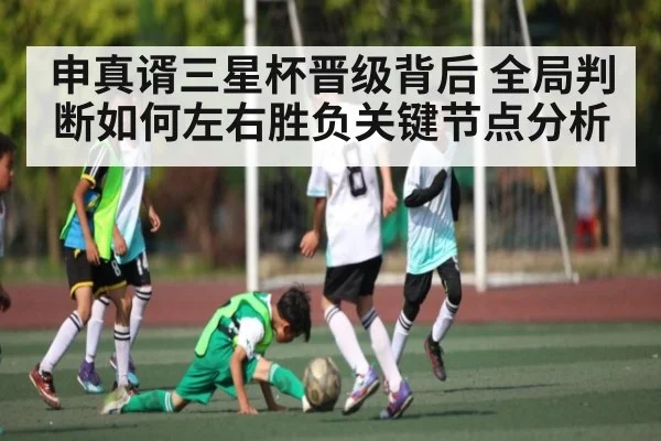 申真谞三星杯晋级背后 全局判断如何左右胜负关键节点分析